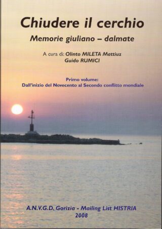 Chiudere il cerchio. Memorie giuliano-dalmate. Volume I